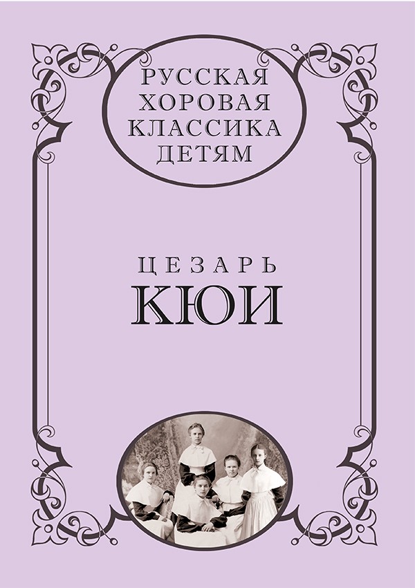 Русская хоровая классика детям. Том 1. Цезарь Кюи. Ред.составитель и автор вступительных статей Е.Д. Светозарова - СПб.: Композитор