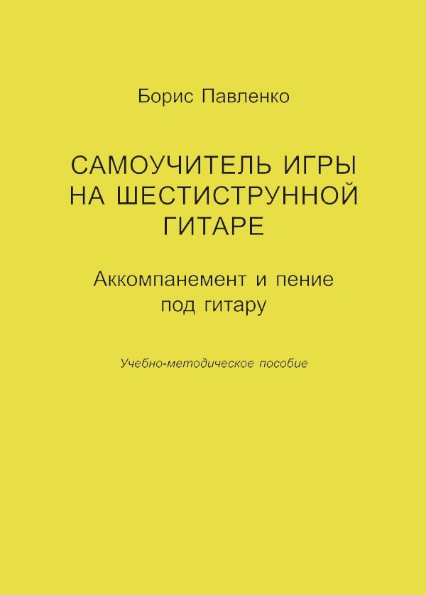 Самоучитель игры на шестиструнной гитаре. Аккомпанемент и пение под гитару. / Павленко - СПб: Композитор