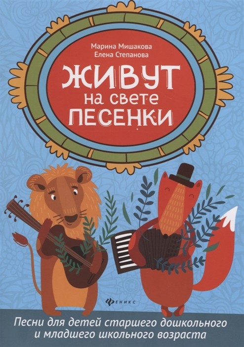 Живут на свете песенки. песни для детей старшего дошкольного и младшего школьного возраста / Мишакова -Ростов на Дону: Феникс