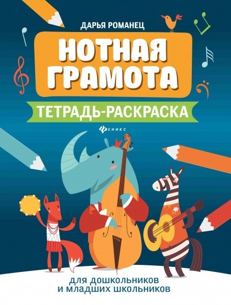 Нотная грамота: тетрадь-раскраска для дошкольников и младших школьников. - Изд. 4-е. / Д.Романец. - Ростов-на-Дону: Феникс
