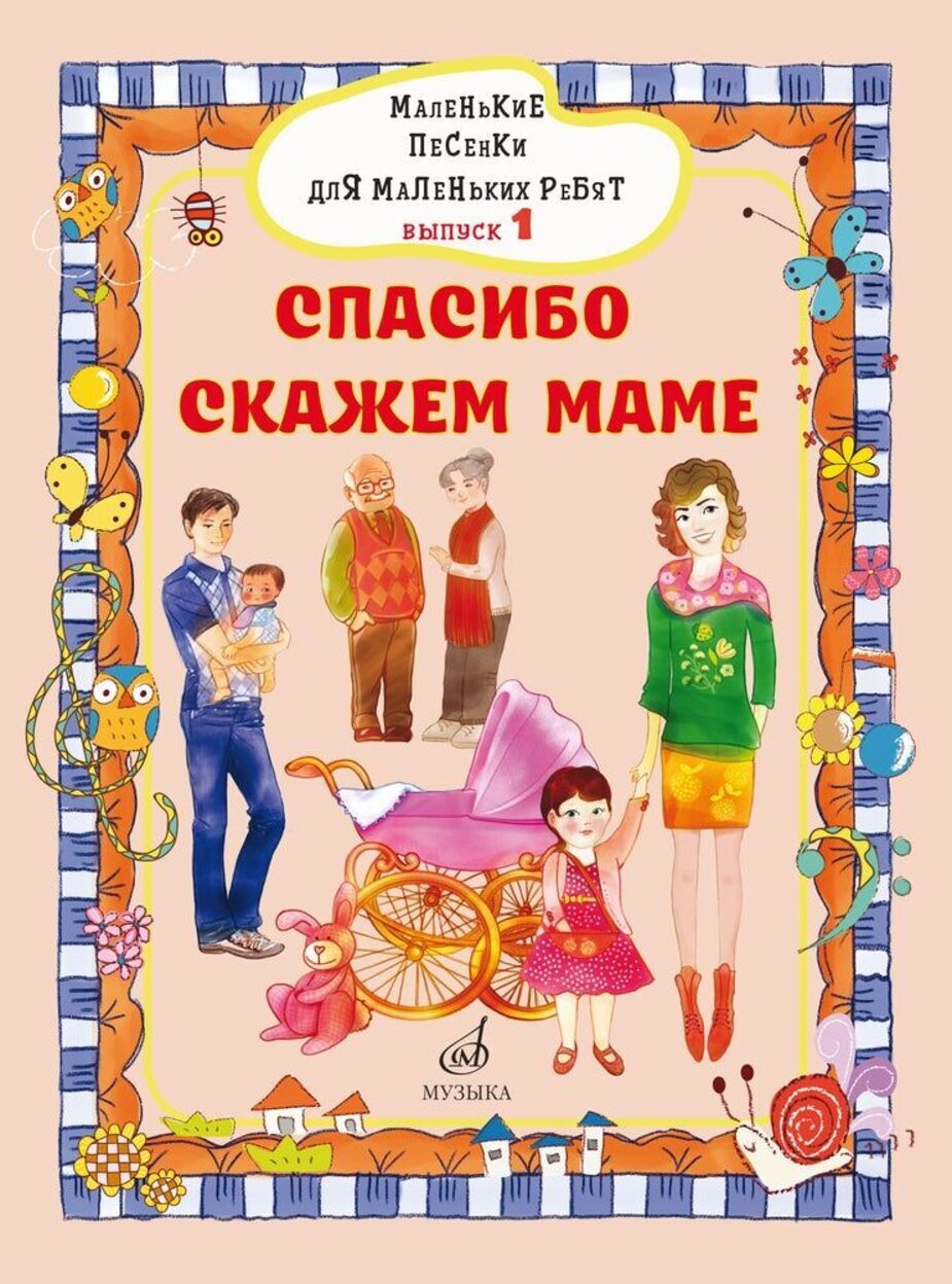 Маленькие песенки для маленьких ребят: для голоса в сопровождении фортепиано. Вып. 1: Спасибо скажем маме / сост. В. Бекетова. - М.: Музыка