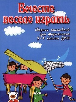 Вместе весело играть: сборник ансамблей для фортепиано:3-4 классы ДМШ / Барсукова -Ростов на Дону: Феникс