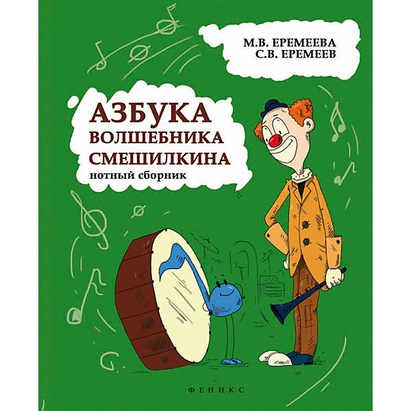 Азбука волшебника Смешилкина: нотный сборник / Еремеева М.В.; сер. Мои первые ноты. - Ростов на Дону: Феникс