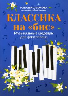 Классика на "бис": музыкальные шедевры для фортепиано; авт. Сазонова - Ростов-на-Дону: Феникс