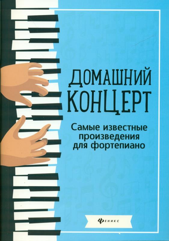 Домашний концерт:самые известные произведения для фортепиано / Сазонова Н. - Изд.2-е - Ростов-на-Дону: Феникс