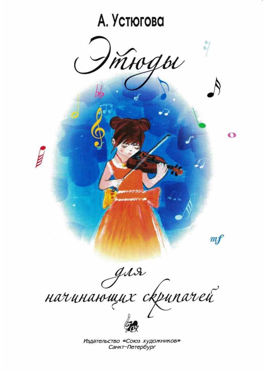 Этюды для начинающих скрипачей / А.В. Устюгова. - СПб.: Союз художников