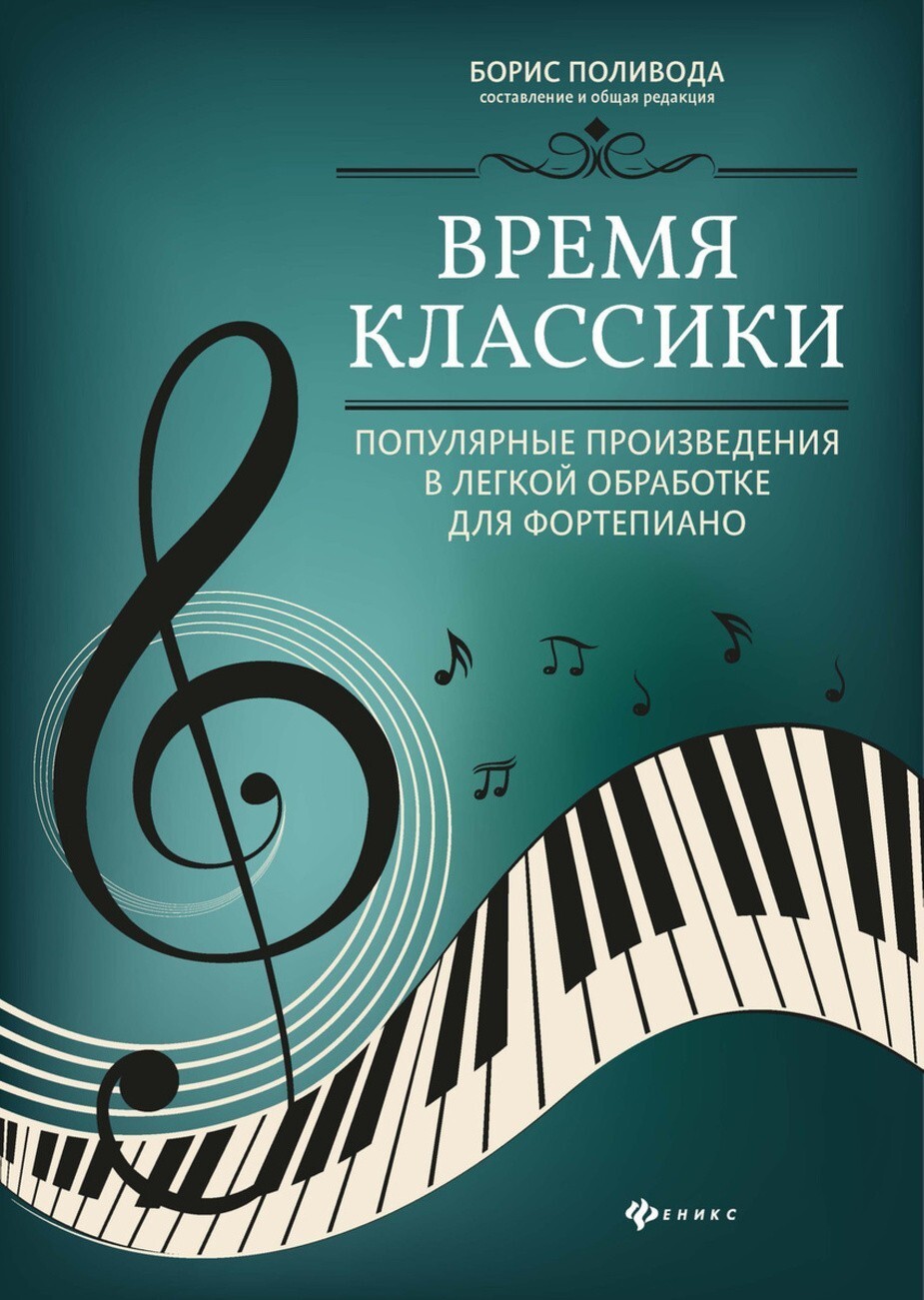 Время классики: популярные произведения в легкой обработке для фортепиано / Б.А. Поливода. - Ростов-на-Дону: Феникс