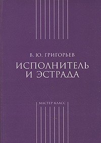 Исполнитель и эстрада / Григорьев -М:Классика