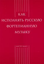 Как исполнять русскую фортепианную музыку -М:Классика XXI