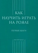 Как научить играть на рояле. Первые шаги. -М:Классика XXI