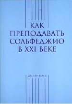 Как преподавать сольфеджио в XXI веке -М:Классика XXI