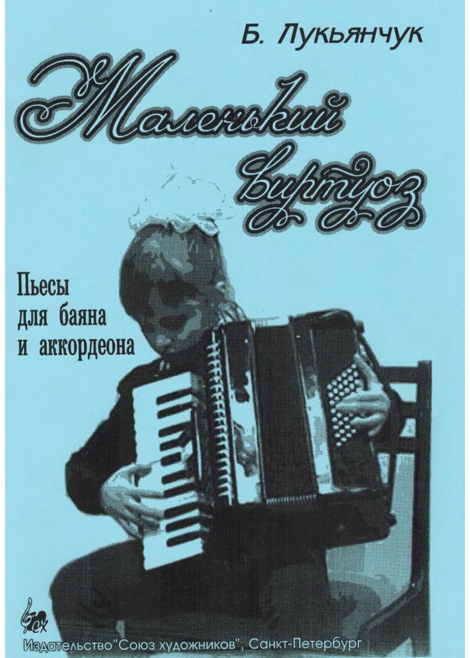 Маленький виртуоз. Пьесы для баяна и аккордеона / Б.Лукьянчук. - СПб.: Союз Художников