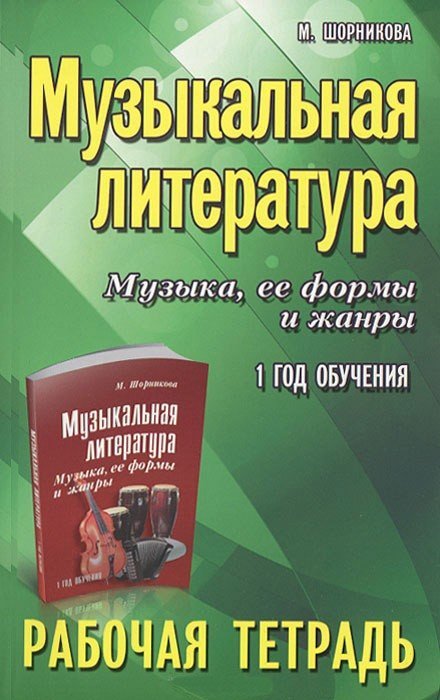 Музыкальная литература. Музыка, ее формы и жанры. 1 год обучения. Рабочая тетрадь / М.Шорникова. - Ростов-на-Дону: Феникс