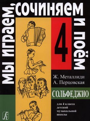 Мы играем, сочиняем и поем. Сольфеджио. 4 класс ДМШ / Металлиди Ж. - Спб.: Композитор