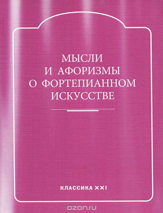 Мысли и афоризмы о фортепианном искусстве / Сост.: Н.Енукидзе, В.Есаков. - М.: Классика XXI