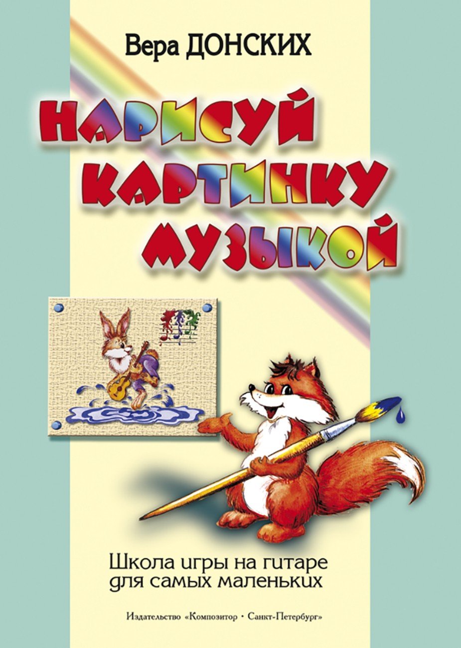 Нарисуй картинку музыкой. Школа игры на гитаре для самых маленьких / Донских -Спб:Композитор