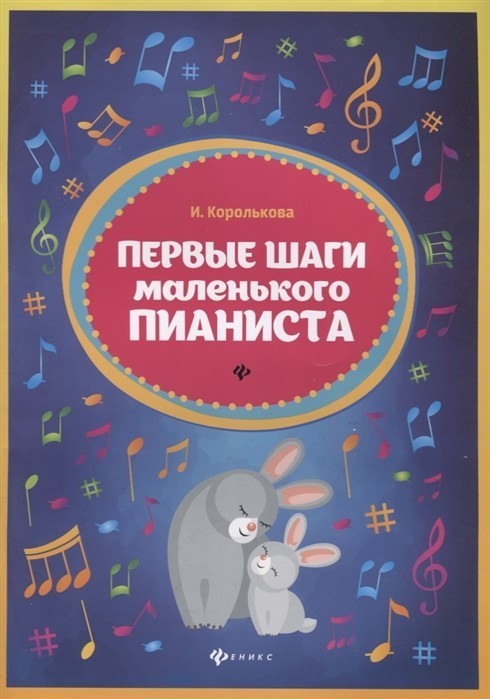 Первые шаги маленького пианиста / И.Королькова. - Ростов на Дону: Феникс