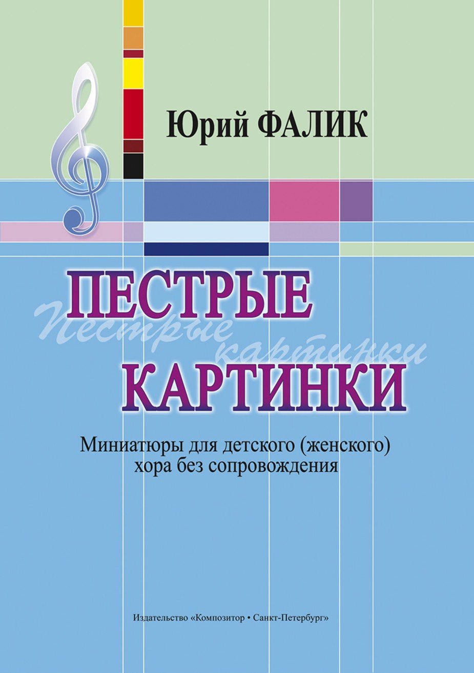 Пестрые картинки. Миниатюры для детского (женского) хора без сопровождения / Ю.Фалик. - Спб.: Композитор