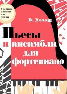 Пьесы и ансамбли для фортепиано: младшие и средние классы ДМШ / Ходош В. - Ростов-на-Дону: Феникс
