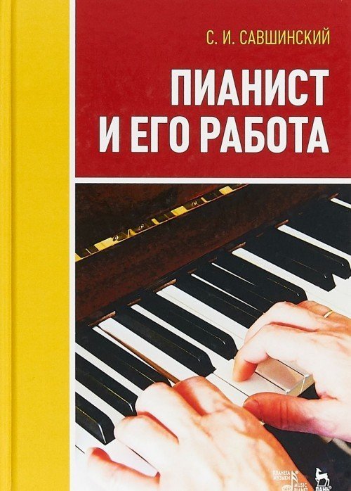 Пианист и его работа / С.Савшинский. - М.: Планета музыки