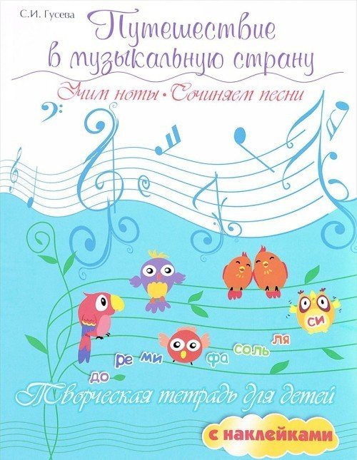 Путешествие в музыкальную страну : учим ноты, сочиняем песни : творческая тетрадь для детей с наклейками