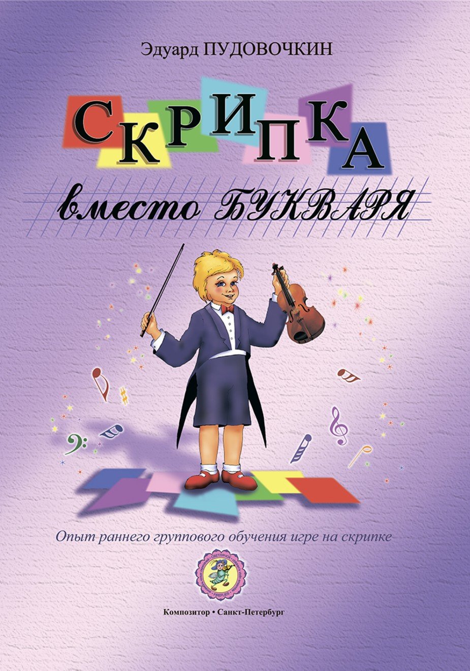 Скрипка вместо букваря. Опыт раннего группового обучения игре на скрипке / Э.Пудовочкин. - СПб.: Композитор
