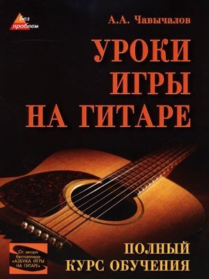 Уроки игры на гитаре. Полный курс обучения. 2-е издание / Чавычалов А.А. - Ростов-на-Дону: Феникс