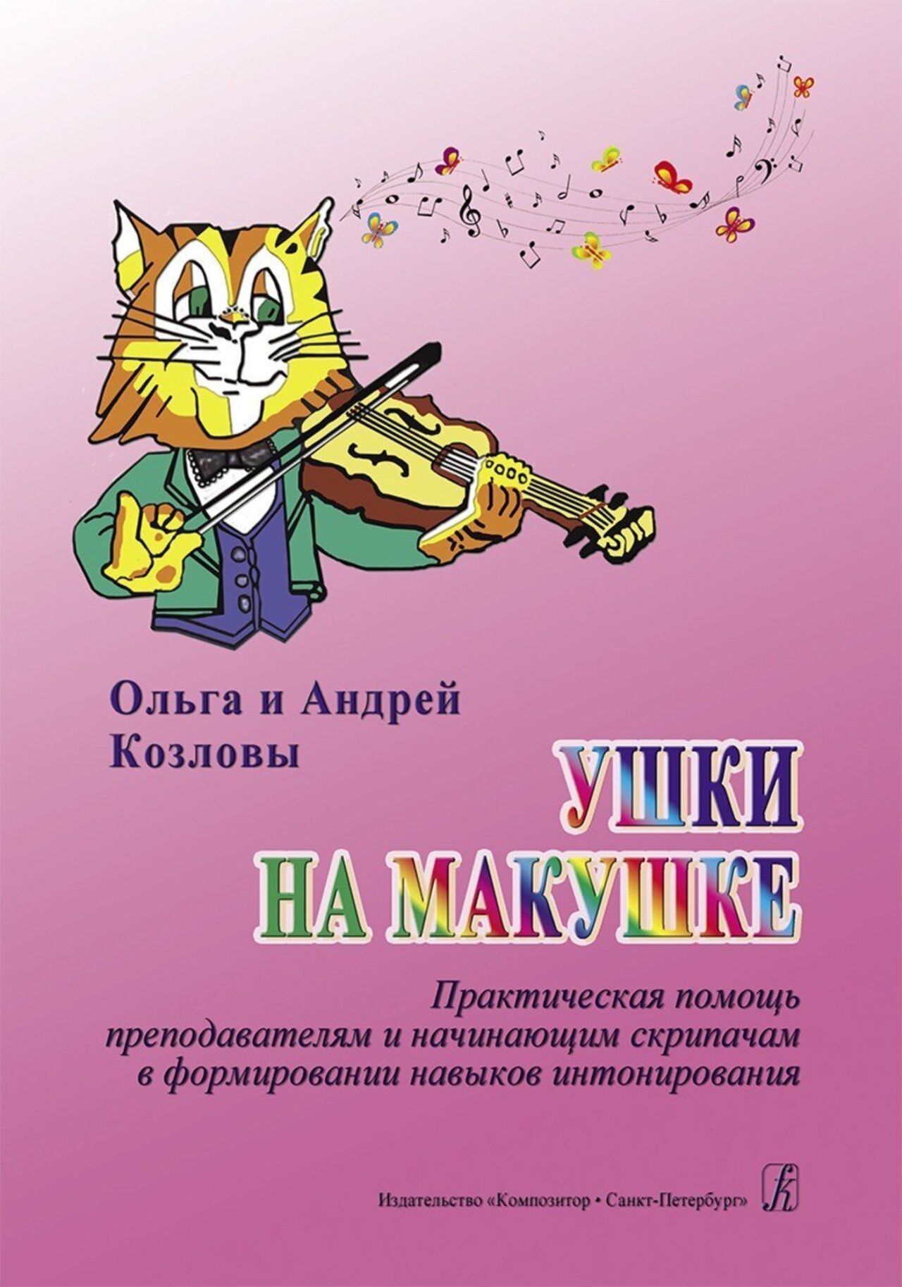 Ушки на макушке. Практическая помощь педагогам и начинающим скрипачам в формировании навыков интонирования / Козловы. - СПб.: Композитор