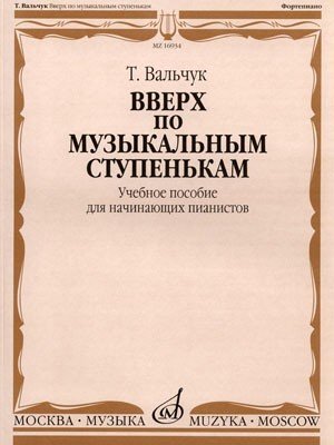 Вверх по музыкальным ступенькам: Учебное пособие для начинающих пианистов / Т.Ю.Вальчук