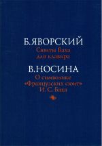 Сюиты Баха для клавира О символике Французских сюит. / Яворский Б., Носина В. -М:Классика XXI