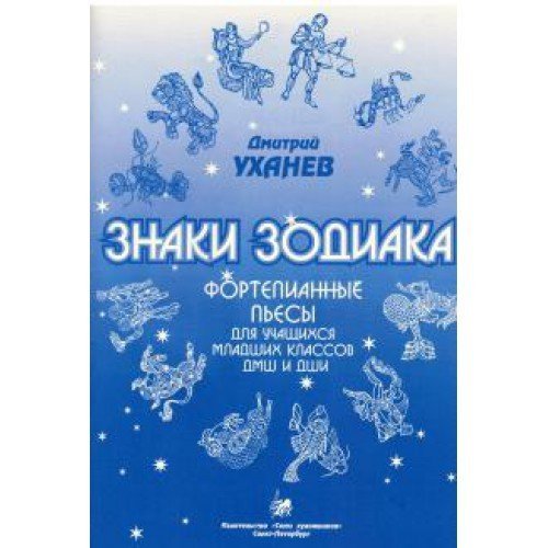 Знаки зодиака. Фортепианные пьесы для учащихся младших классов ДМШ и ДШИ / Уханев Д. - СПб.: Союз художников